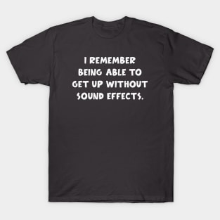 i remember being able to get up without sound effects funny T-Shirt